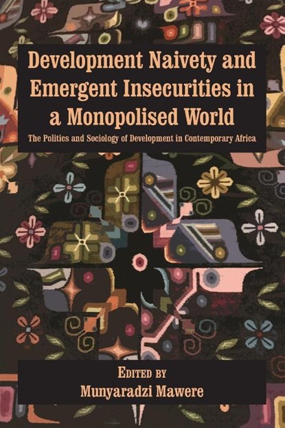 Development Naivety and Emergent Insecurities in a Monopolised World, Munyaradzi Mawere - Paperback - 9789956550982