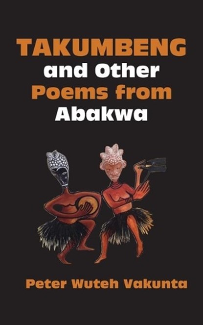 Takumbeng and Other Poems from Abakwa, VAKUNTA,  Peter Wuteh - Paperback - 9789956762408