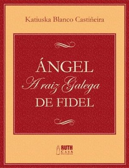 Ángel. A raiz galega de Fidel, Katiuska Blanco Castiñeira - Ebook - 9789962703068