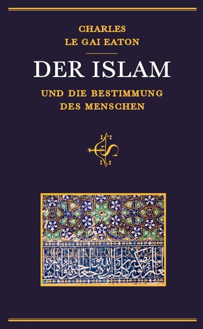 Der Islam und die Bestimmung des Menschen, Charles Le Gai Eaton - Gebonden - 9789963401192