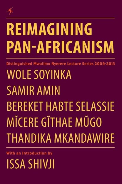 Reimagining Pan-Africanism. Distinguished Mwalimu Nyerere Lecture Series 2009-2013, Professor Wole Soyinka ; Samir Amin ; Thandika Mkandawire - Paperback - 9789987082674