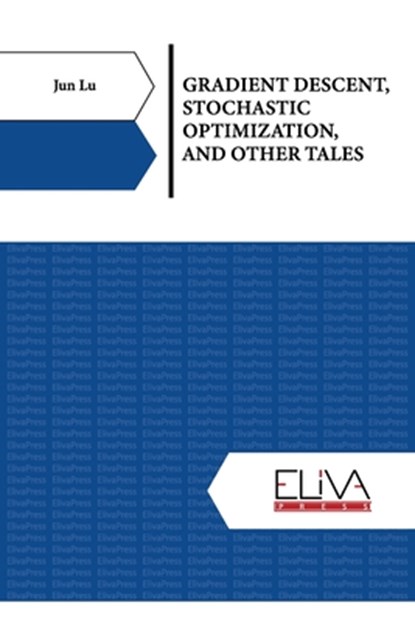 Gradient Descent, Stochastic Optimization, and Other Tales, Jun Lu - Paperback - 9789994981557