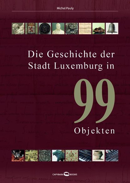 Die Geschichte der Stadt Luxemburg in 99 Objekten, Michel Pauly - Paperback - 9789995943462