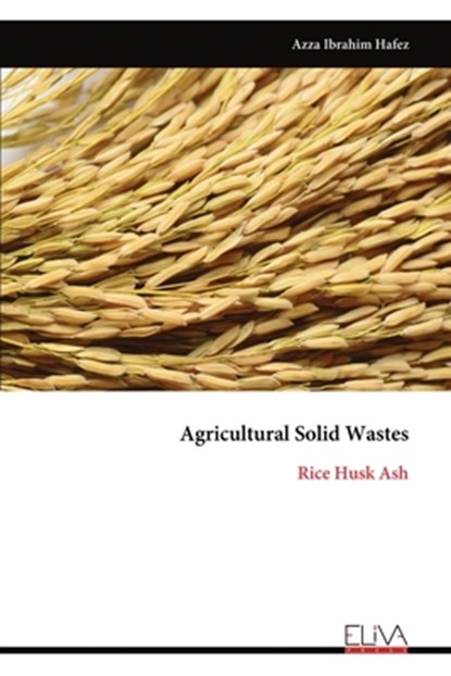 Agricultural Solid Wastes: Rice Husk Ash, Azza Ibrahim Hafez - Paperback - 9789999314114