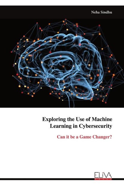 Exploring the Use of Machine Learning in Cybersecurity, Neha Sindhu - Paperback - 9789999316224