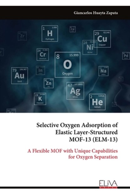 Selective Oxygen Adsorption of Elastic Layer-Structured MOF-13 (ELM-13), Giancarlos Huayta Zapata - Paperback - 9789999316743