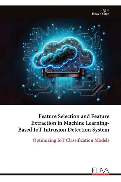 Feature Selection and Feature Extraction in Machine Learning-Based IoT Intrusion Detection System, Jing Li - Paperback - 9789999317795