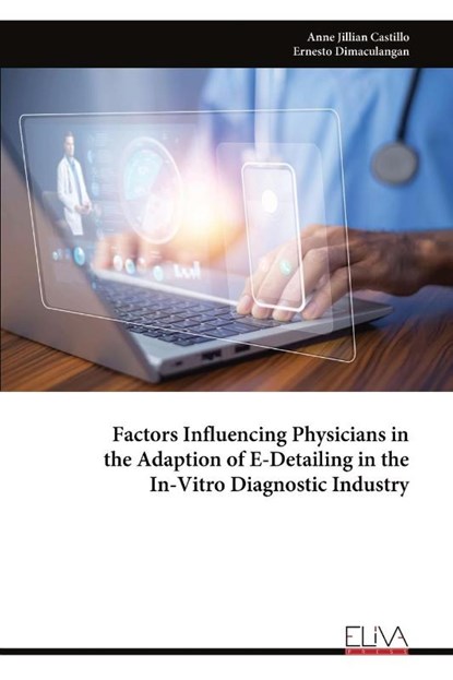 Factors Influencing Physicians in the Adaption of E-Detailing in the In-Vitro Diagnostic Industry, Anne Jillian Castillo - Paperback - 9789999318488