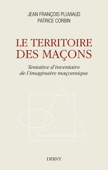 Le territoire des maçons - Tentative d'inventaire de l'imaginaire maçonnique, Jean-François Pluviaud ; Patrice Corbin - Ebook - 9791024203539