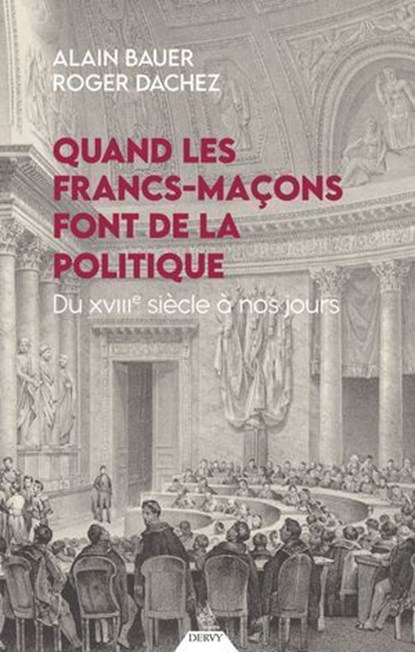 Quand les francs-maçons font de la politique - Du XVIIIe siècle à nos jours, Alain Bauer ; Roger Dachez - Ebook - 9791024220888
