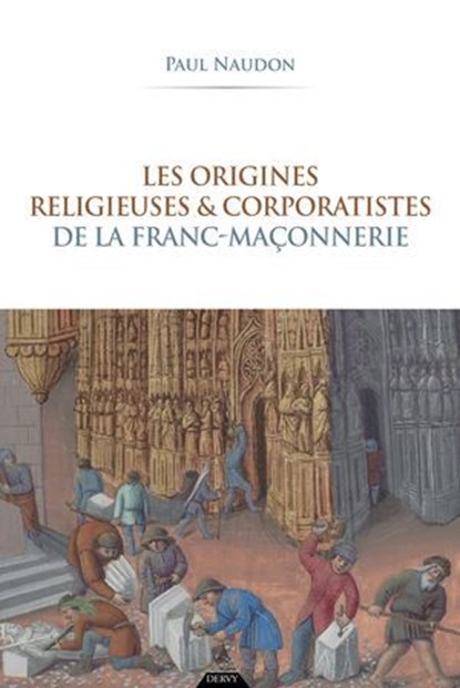 Les origines religieuses et corporatistes de la franc-maçonnerie, Paul Naudon - Ebook - 9791024220987