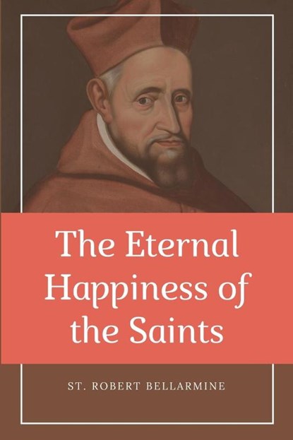The Eternal Happiness of the Saints (Annotated), St. Robert Bellarmine - Paperback - 9791029912191