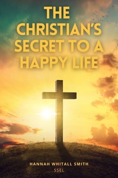 The Christian's Secret to a Happy Life, Hannah Whitall Smith - Ebook - 9791029912702