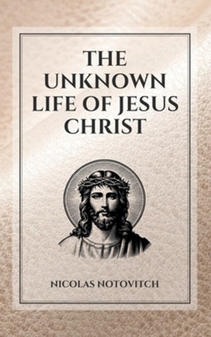 The Unknown Life of Jesus Christ: Easy to Read Layout, Nicolas Notovitch - Gebonden - 9791029918094