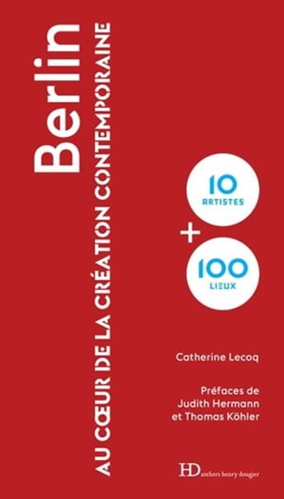 Berlin au coeur de la création contemporaine, Catherine Lecoq ; Judith Hermann ; Thomas Kohler - Ebook - 9791031204765