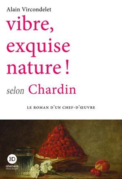 Vibre, exquise nature ! selon Chardin, Alain Vircondelet - Ebook - 9791031206332