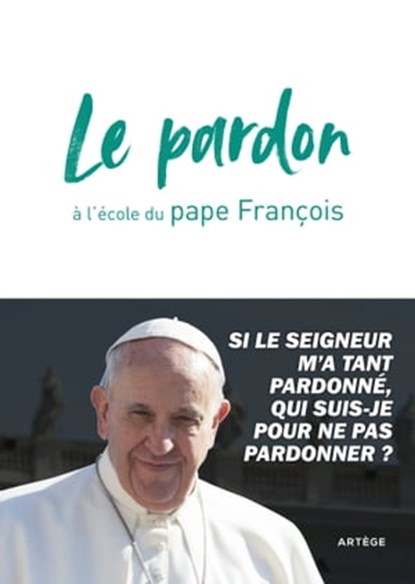 Le pardon à l'école du pape François, Cédric Chanot ; Pape François - Ebook - 9791033608455