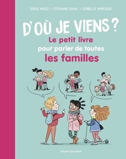 D'où je viens ? Le petit livre pour parler de toutes les familles, Serge Hefez ; Stéphanie Duval - Ebook - 9791036300356