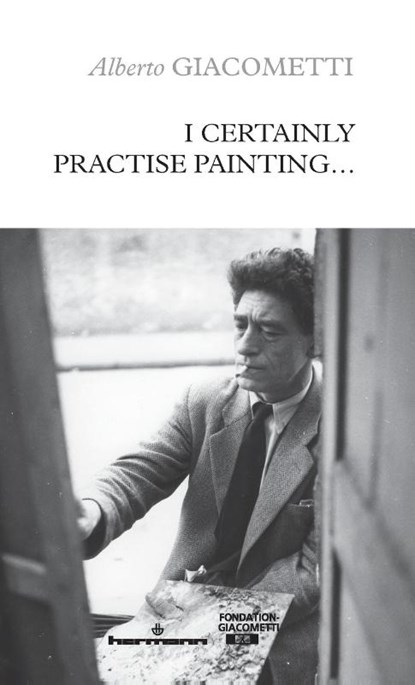 I Certainly Practise Painting..., Alberto Giacometti - Paperback - 9791037016812