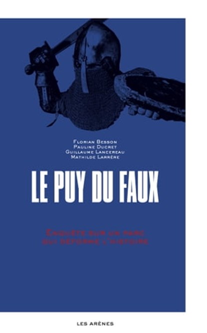 Le Puy-du-Faux - Enquête sur un parc qui déforme l'histoire, Florian Besson ; Pauline Ducret ; Guillaume Lancereau ; Mathilde Larrère - Ebook - 9791037506689