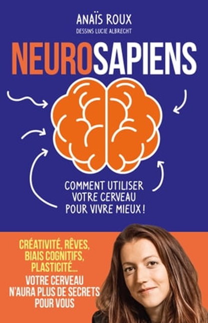 Neurosapiens - Comment utiliser votre cerveau pour vivre mieux !, Anaïs Roux ; Lucie Albrecht - Ebook - 9791037509277