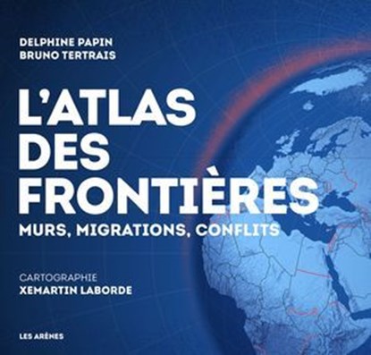 L'Atlas des frontières - Nouvelle édition, Delphine Papin ; Bruno Tertrais ; Xemartin Laborde - Ebook - 9791037511645