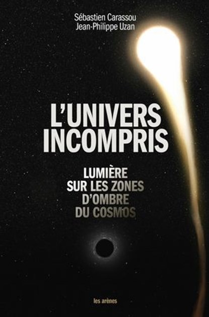 L'univers incompris - Lumière sur les zones d'ombre du cosmos, Sébastien Carassou ; Jean-Philippe Uzan - Ebook - 9791037513328