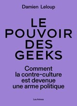 Le pouvoir des geeks - Comment la contre-culture est devenue une arme politique - Damien Leloup - 9791037515360