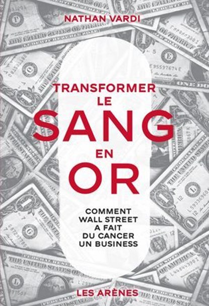 Transformer le sang en or - Comment Wall Street a fait du cancer un business, Nathan Vardi - Ebook - 9791037515438