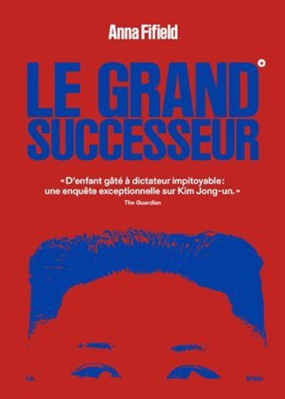 Le Grand successeur - D'enfant gâté à dictateur impitoyable : une enquête exceptionnelle sur Kim Jong-un, Anna Fifield - Ebook - 9791037515780