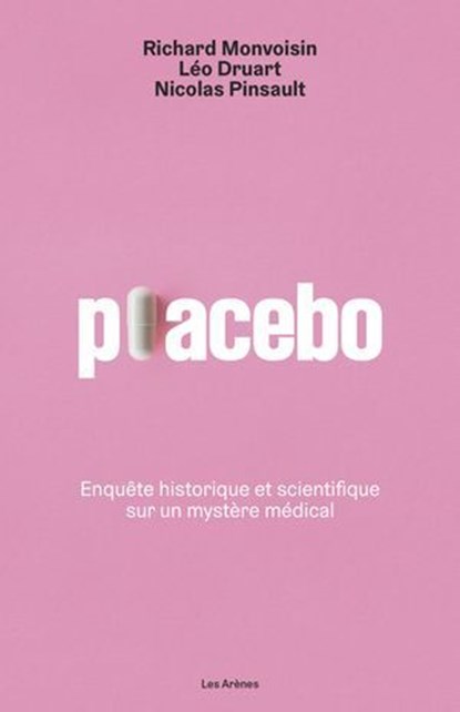Placebo - Enquête historique et scientifique sur un mystère médical, Léo Druart ; Richard Monvoisin ; Nicolas Pinsault - Ebook - 9791037516008