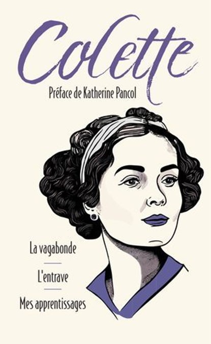 La Vagabonde suivi de L'Entrave et Mes apprentissages, Colette ; Katherine Pancol - Ebook - 9791039206082