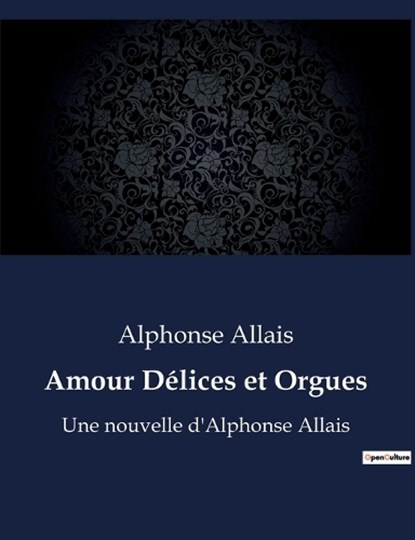 Amour Délices et Orgues, Alphonse Allais - Paperback - 9791041920211