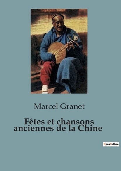 F?tes et chansons anciennes de la Chine, Marcel Granet - Paperback - 9791041956272