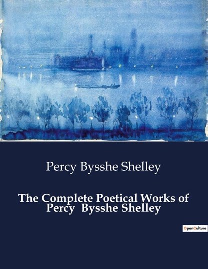 The Complete Poetical Works of Percy Bysshe Shelley, Percy Bysshe Shelley - Paperback - 9791041987009