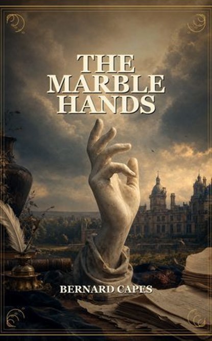 The Marble Hands, Bernard Capes - Ebook - 9791044603128
