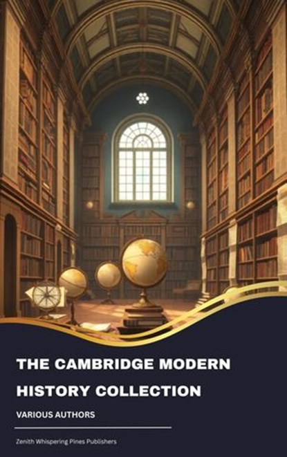 The Cambridge Modern History Collection, J.B. Bury ; Mandell Creighton ; R. Nisbet (Robert Nisbet) Bain ; George Prothero ; Adolphus William Ward ; Lord Acton - Ebook - 9791070052242