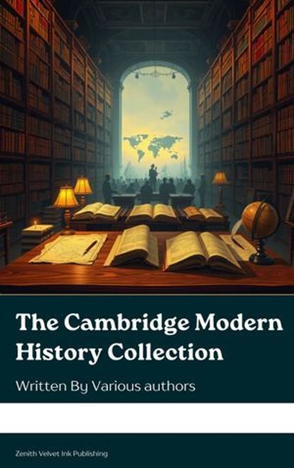 The Cambridge Modern History Collection, J.B. Bury ; Mandell Creighton ; R. Nisbet ; George Prothero ; Adolphus William Ward ; Lord Acton - Ebook - 9791070128848