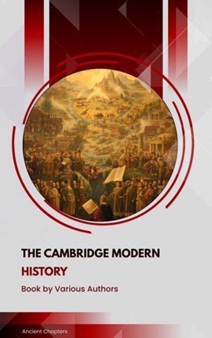 The Cambridge Modern History, J. B. Bury ; Mandell Creighton ; R. Nisbet Bain ; George Walter Prothero ; Adolphus William Ward ; Lord Acton - Ebook - 9791070130414