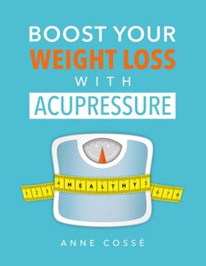 Boost Your Weight Loss with Acupressure, Anne Cossé - Ebook - 9791092669022