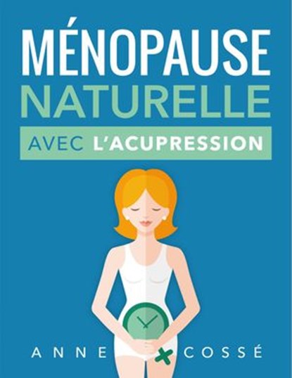 Ménopause Naturelle avec l'Acupression, Anne Cossé - Ebook - 9791092669121