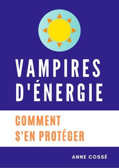 Vampires d'Energie, Comment s'en protéger, Anne Cossé - Ebook - 9791092669152