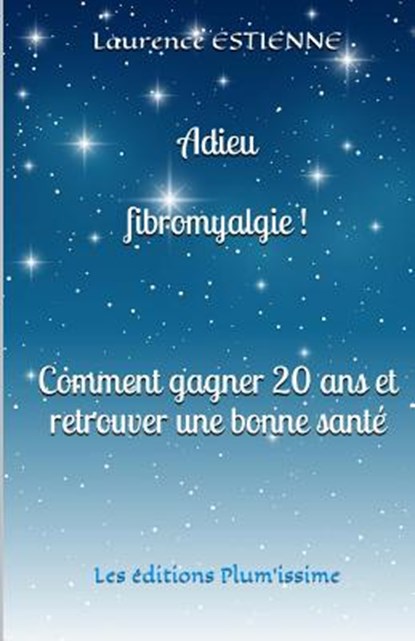 Adieu fibromyalgie !: Comment gagner 20 ans et retrouver une bonne santé, Laurence Estienne - Paperback - 9791095925002