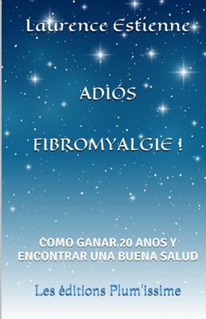 Adios fibromyalgie !: Como ganar 20 anos encontrar una buena salud, Laurence Estienne - Paperback - 9791095925231