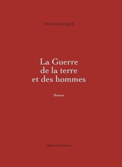 La Guerre de la terre et des hommes, Pascal Bacque - Ebook - 9791097160173