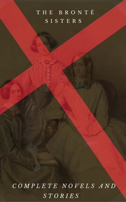 The Brontë Sisters: The Complete Masterpiece (Century Book), Emily Brontë ; Charlotte Bronte ; Anne Bronte - Ebook - 9791097338404