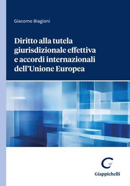 Diritto alla tutela giurisdizionale effettiva e accordi internazionali dell'Unione Europea, Giacomo Biagioni - Ebook - 9791221166972