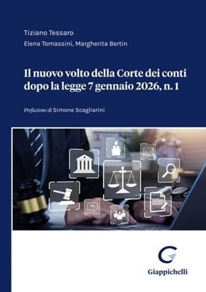 Il nuovo volto della Corte dei conti dopo la legge 7 gennaio 2026, n. 1, Tiziano Tessaro ; Elena Tomassini ; Margherita Bertin - Ebook - 9791221166996