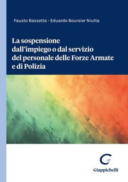 La sospensione dall’impiego o dal servizio del personale delle Forze Armate e di Polizia, Fausto Bassetta ; Eduardo Boursier Niutta - Ebook - 9791221167528