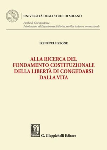 Alla ricerca del fondamento costituzionale della libertà di congedarsi dalla vita, Irene Pellizzone - Ebook - 9791221168570
